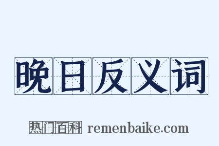 晚日反义词是什么意思的图片